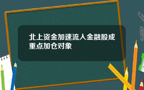 北上资金加速流入金融股成重点加仓对象