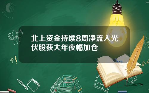 北上资金持续8周净流入光伏股获大年夜幅加仓