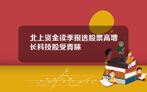 北上资金读季报选股票高增长科技股受青睐