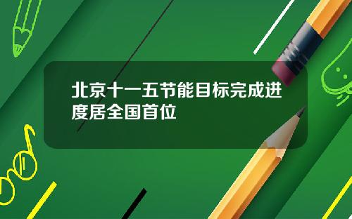 北京十一五节能目标完成进度居全国首位