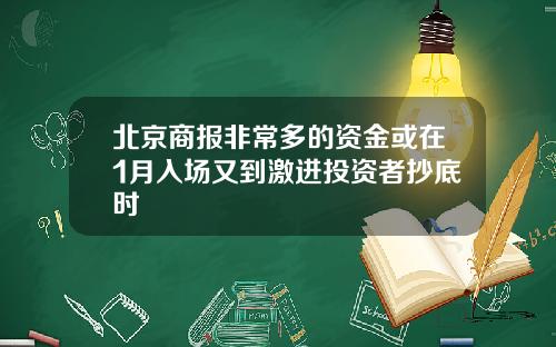 北京商报非常多的资金或在1月入场又到激进投资者抄底时