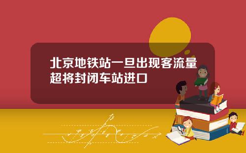 北京地铁站一旦出现客流量超将封闭车站进口