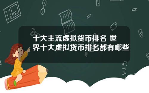 十大主流虚拟货币排名 世界十大虚拟货币排名都有哪些