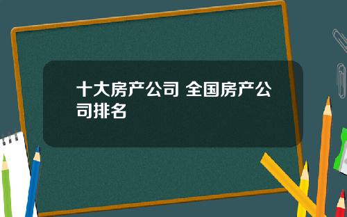 十大房产公司 全国房产公司排名