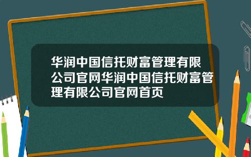 华润中国信托财富管理有限公司官网华润中国信托财富管理有限公司官网首页