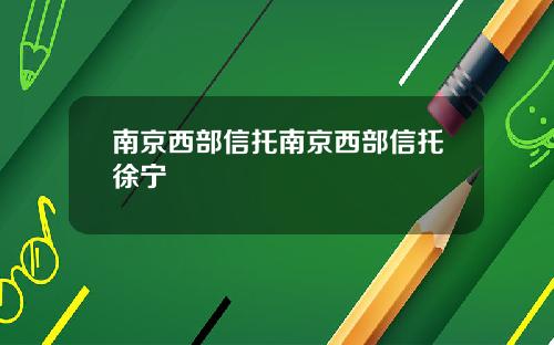 南京西部信托南京西部信托徐宁