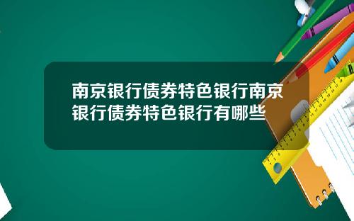 南京银行债券特色银行南京银行债券特色银行有哪些