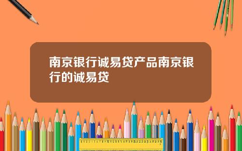 南京银行诚易贷产品南京银行的诚易贷