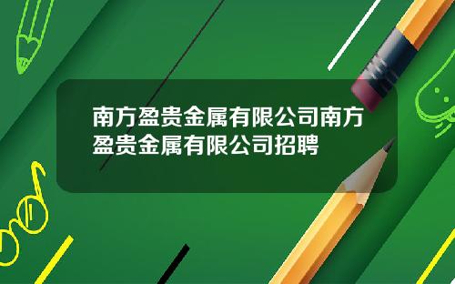 南方盈贵金属有限公司南方盈贵金属有限公司招聘