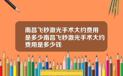 南昌飞秒激光手术大约费用是多少南昌飞秒激光手术大约费用是多少钱