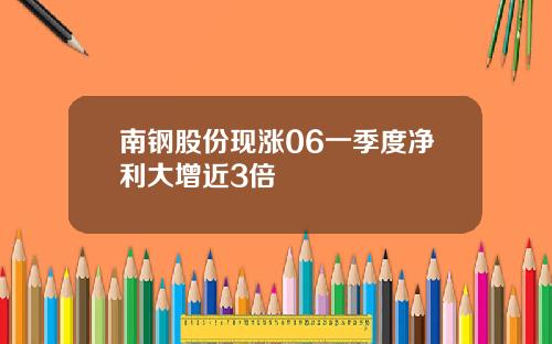 南钢股份现涨06一季度净利大增近3倍