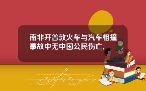 南非开普敦火车与汽车相撞事故中无中国公民伤亡.
