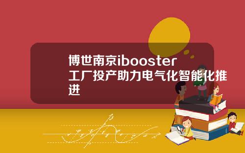 博世南京ibooster工厂投产助力电气化智能化推进