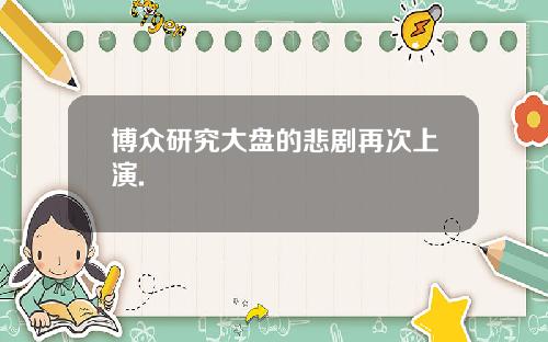 博众研究大盘的悲剧再次上演.
