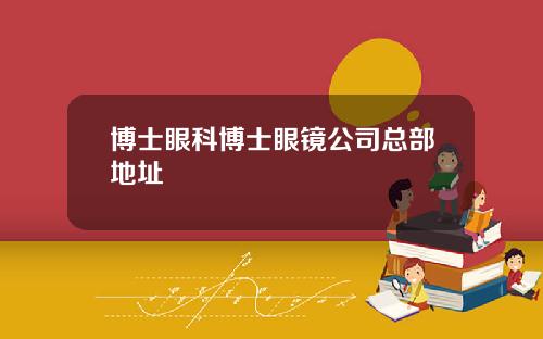 博士眼科博士眼镜公司总部地址