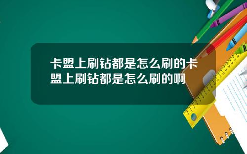 卡盟上刷钻都是怎么刷的卡盟上刷钻都是怎么刷的啊