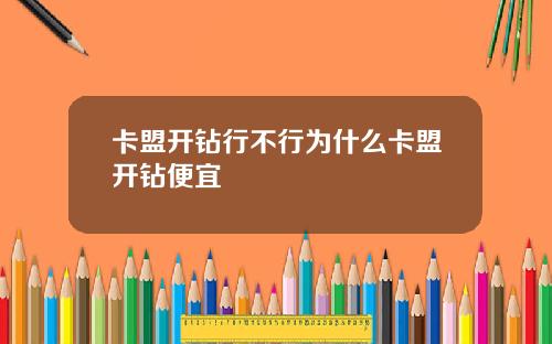 卡盟开钻行不行为什么卡盟开钻便宜