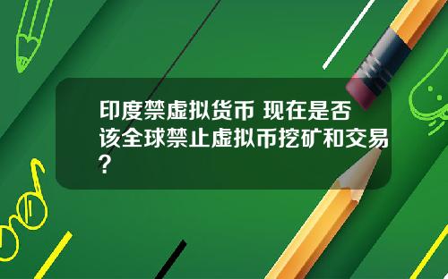 印度禁虚拟货币 现在是否该全球禁止虚拟币挖矿和交易？