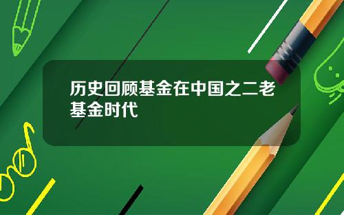 历史回顾基金在中国之二老基金时代