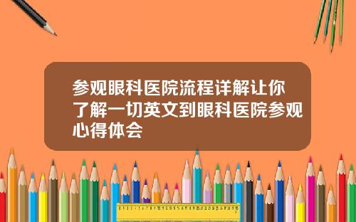 参观眼科医院流程详解让你了解一切英文到眼科医院参观心得体会