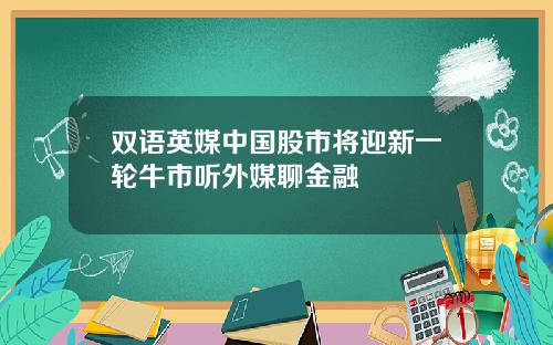 双语英媒中国股市将迎新一轮牛市听外媒聊金融