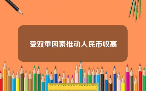 受双重因素推动人民币收高