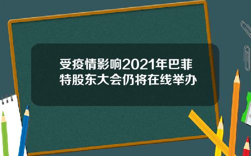 受疫情影响2021年巴菲特股东大会仍将在线举办