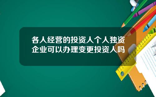 各人经营的投资人个人独资企业可以办理变更投资人吗