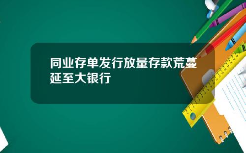 同业存单发行放量存款荒蔓延至大银行