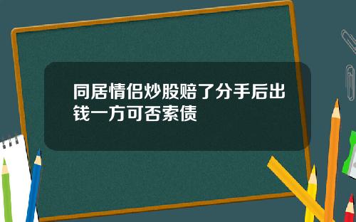 同居情侣炒股赔了分手后出钱一方可否索债