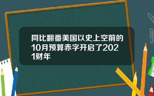 同比翻番美国以史上空前的10月预算赤字开启了2021财年
