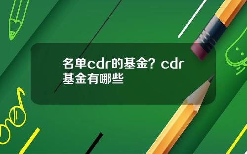 名单cdr的基金？cdr基金有哪些