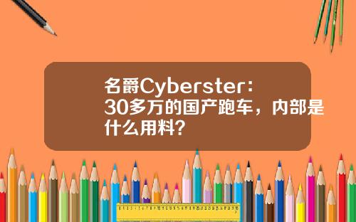 名爵Cyberster：30多万的国产跑车，内部是什么用料？