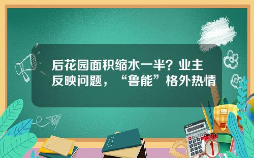 后花园面积缩水一半？业主反映问题，“鲁能”格外热情