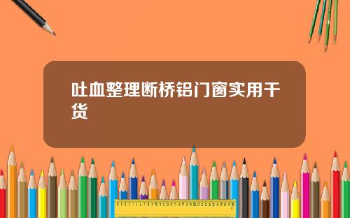 吐血整理断桥铝门窗实用干货