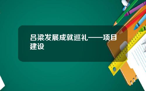 吕梁发展成就巡礼——项目建设
