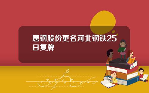 唐钢股份更名河北钢铁25日复牌