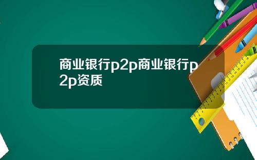 商业银行p2p商业银行p2p资质