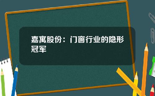 嘉寓股份：门窗行业的隐形冠军