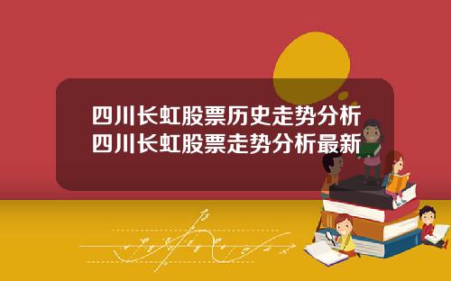 四川长虹股票历史走势分析四川长虹股票走势分析最新