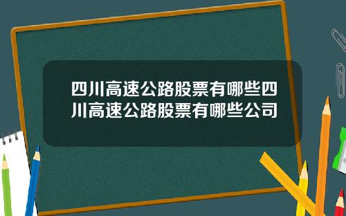 四川高速公路股票有哪些四川高速公路股票有哪些公司