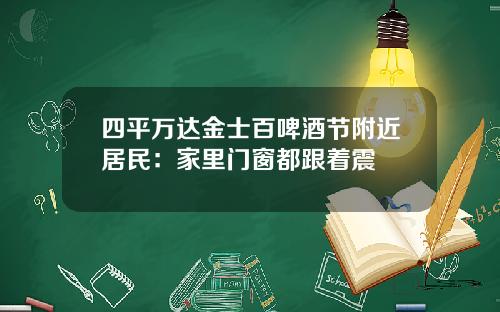四平万达金士百啤酒节附近居民：家里门窗都跟着震