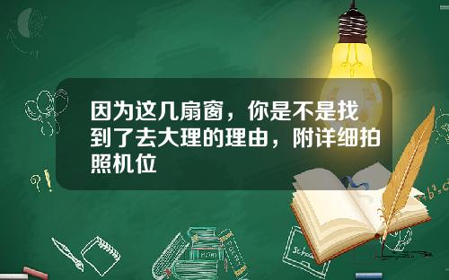 因为这几扇窗，你是不是找到了去大理的理由，附详细拍照机位