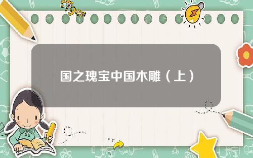 国之瑰宝中国木雕（上）