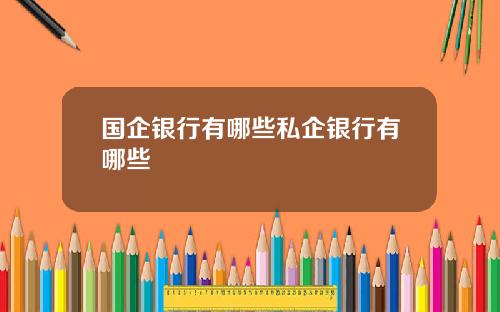 国企银行有哪些私企银行有哪些
