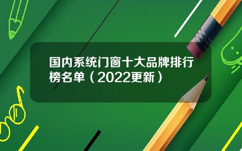国内系统门窗十大品牌排行榜名单（2022更新）