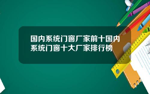 国内系统门窗厂家前十国内系统门窗十大厂家排行榜
