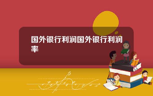 国外银行利润国外银行利润率