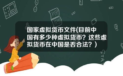 国家虚拟货币文件(目前中国有多少种虚拟货币？这些虚拟货币在中国是否合法？)