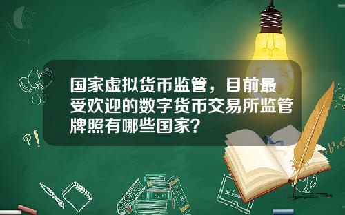 国家虚拟货币监管，目前最受欢迎的数字货币交易所监管牌照有哪些国家？